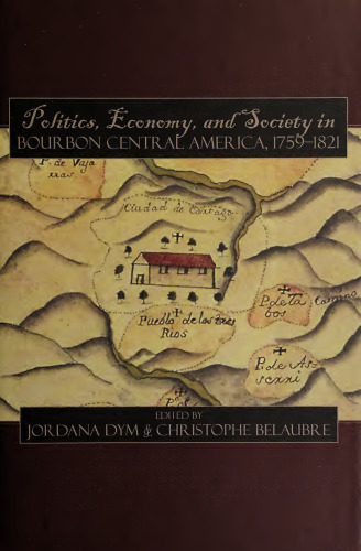 Politics, Economy, and Society in Bourbon Central America, 1759-1821