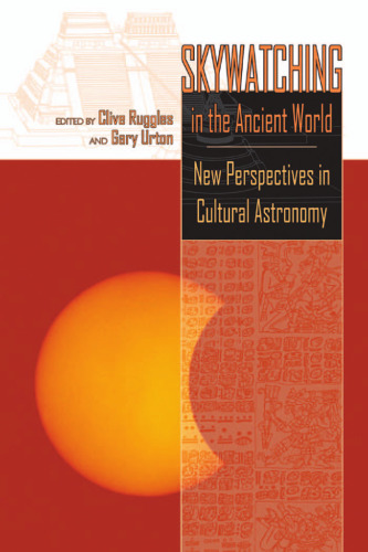Skywatching in the Ancient World: New Perspectives in Cultural Astronomy Studies in Honor of Anthony F. Aveni (Mesoamerican Worlds Series)