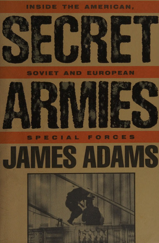 Secret Armies: Inside the American, Soviet, and European Special Forces