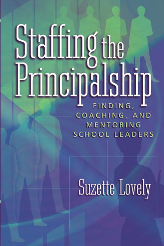 Staffing the Principalship: Finding, Coaching, and Mentoring School Leaders