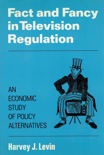 Fact and Fancy in Television Regulation: An Economic Study of Policy Alternatives