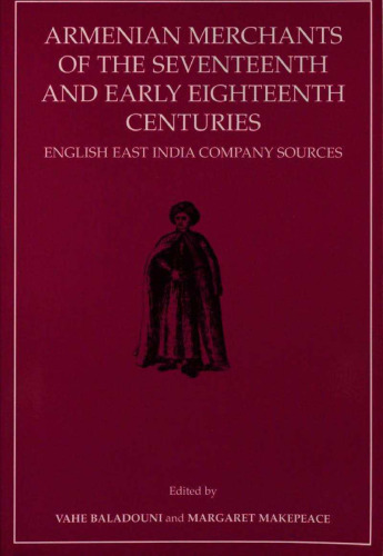 Armenian Merchants of the Seventeenth and Early Eighteenth Centuries: English East India Company Sources (Transactions of the American Philosophical Society)