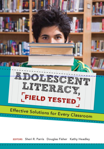 Adolescent Literacy, Field Tested: Effective Solutions for Every Classroom
