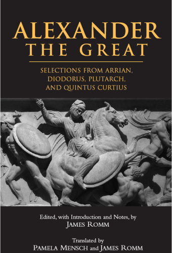 Alexander The Great: Selections from Arrian, Diodorus, Plutarch, and Quintus Curtius