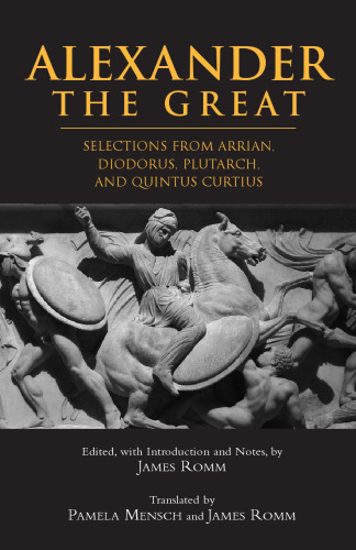 Alexander the Great: Selections from Arrian, Diodorus, Plutarch, and Quintus Curtius