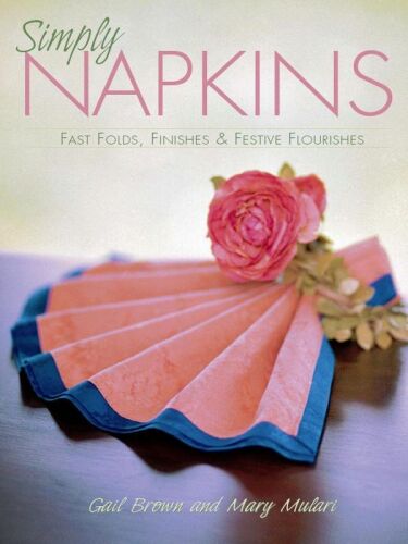 Simply Napkins: Fast Folds, Finishes & Festive Flourishes
