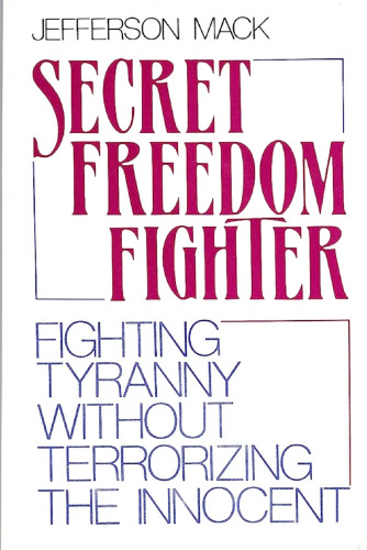 Secret Freedom Fighter: Fighting Tyranny Without Terrorizing The Innocent