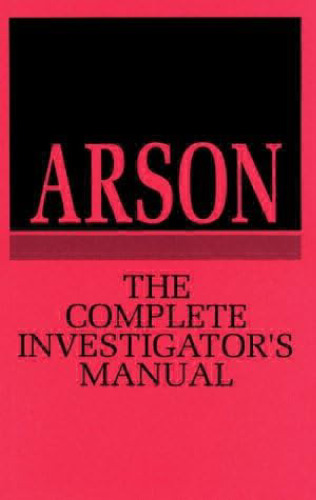 Arson: The Complete Investigator's Manual