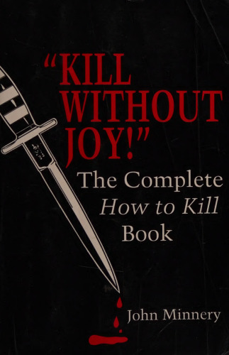 Kill Without Joy! The Complete How To Kill Book
