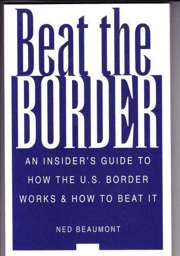 Beat The Border: An Insider's Guide To How The U.S. Border Works and How To Beat It