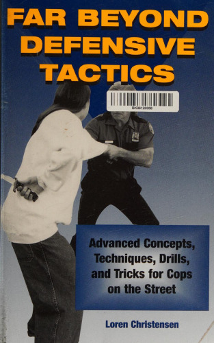 Far Beyond Defensive Tactics: Advanced Concepts, Techniques, Drills, and Tricks for Cops on the Street