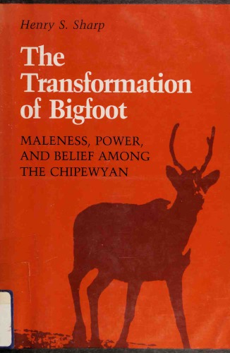 The Transformation of Bigfoot : Maleness, Power, and Belief Among the Chipewyan