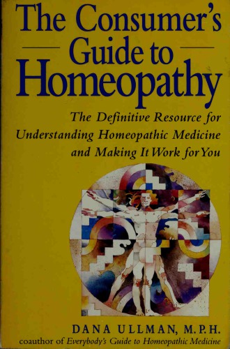 The Consumer's Guide to Homeopathy: The Definitive Resource for Understanding Homeopathic Medicine and Making it Work for You