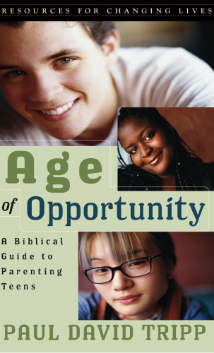 Age of Opportunity: A Biblical Guide to Parenting Teens