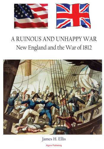 A Ruinous and Unhappy War: New England and the War of 1812
