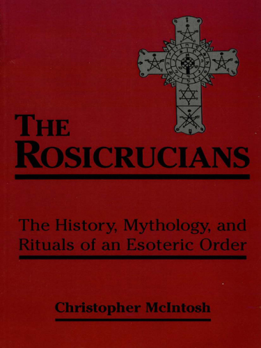 The Rosicrucians: the History, Mythology, and Rituals of an Esoteric Order