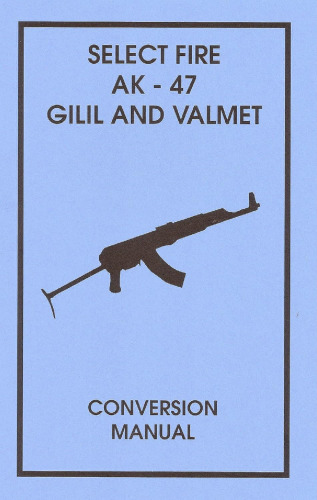 Select Fire AK-47 Galil and Valmet Conversion Manual