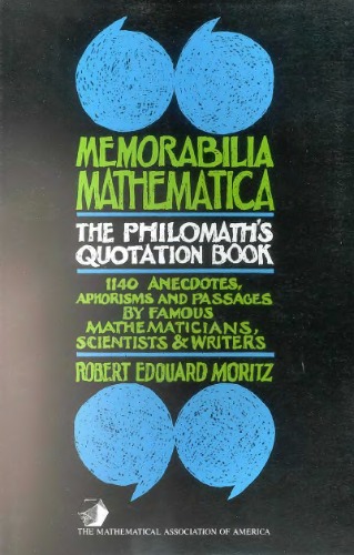 Memorabilia mathematica: The philomath's quotation-book ; 1140 anecdotes, aphorisms and passages by famous mathematicians, scientists & writers