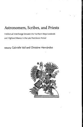 Astronomers, Scribes, and Priests: Intellectual Interchange between the Northern Maya Lowlands and Highland Mexico in the Late Postclassic Period (Dumbarton Oaks Other Titles in Pre-Columbian Studies)