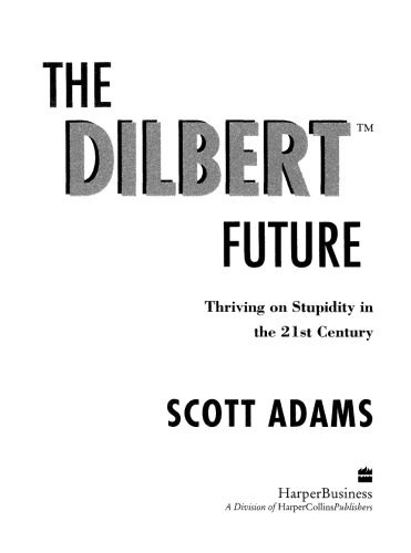 The Dilbert Future: Thriving on Business Stupidity in the 21st Century