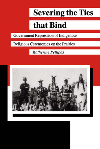 Severing the Ties that Bind: Government Repression of Indigenous Religious Ceremonies on the Prairies