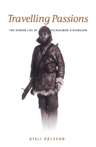 Travelling Passions: The Hidden Life of Vilhjalmur Stefansson