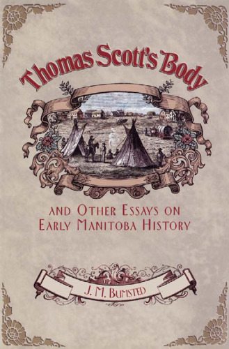 Thomas Scott's Body: and Other Essays on Early Manitoba History