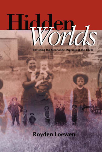 Hidden Worlds: Revisiting the Mennonite Migrants of the 1870s