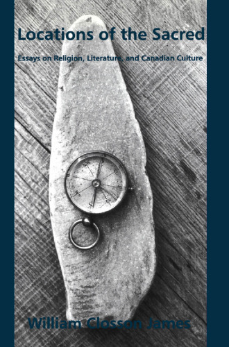 Locations of the Sacred: Essays on Religion, Literature, and Canadian Culture