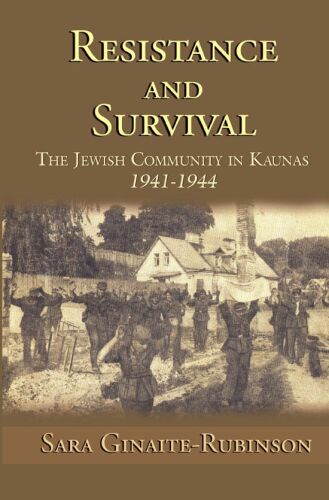 Resistance and Survival: The Jewish Community in Kaunas, 1941-1944