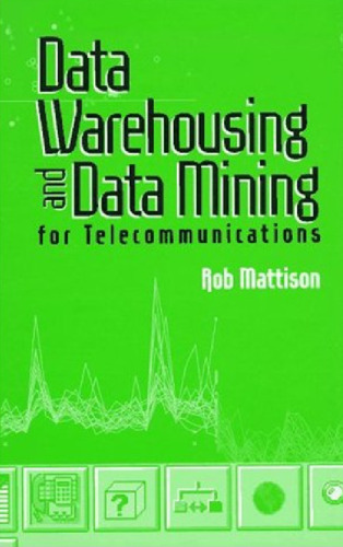 Data Warehousing and Data Mining for Telecommunications (Artech House Computer Science Library)