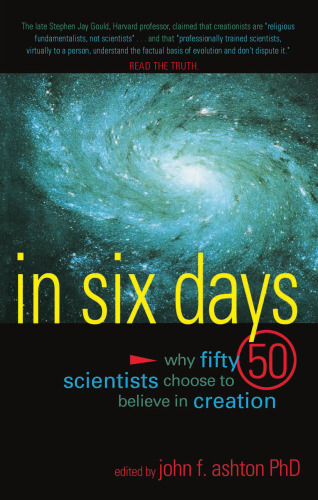 In Six Days: Why Fifty Scientists Choose to Believe in Creation