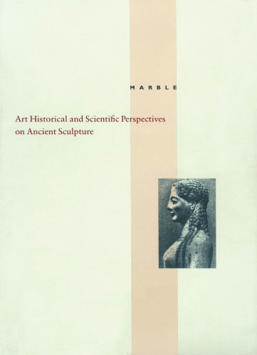 Marble: Art Historical and Scientific Perspectives on Ancient Sculpture. Papers Delivered at a Symposium Organized by the Departments of Antiquities and Antiquities Conservation and Held at the J. Paul Getty Museum April 28-30, 1988