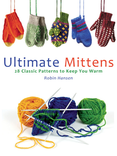 Ultimate Mittens: 28 Classic Patterns to Keep You Warm