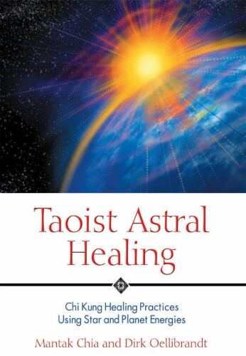 Taoist Astral Healing: Chi Kung Healing Practices Using Star and Planet Energies
