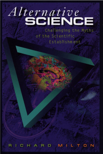 Alternative science - challenging the myths of the scientific establishment