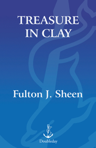 Treasure in Clay: The Autobiography of Fulton J. Sheen