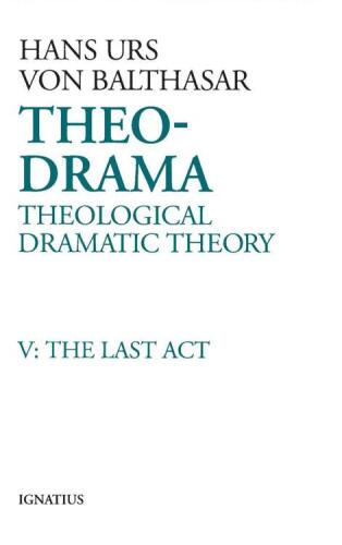 Theo-Drama: Theological Dramatic Theory : The Last Act (Theo-Drama, #5)
