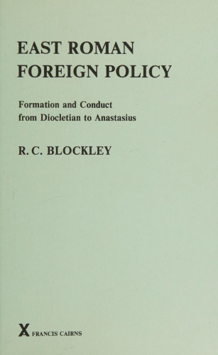 East Roman Foreign Policy: Formation and Conduct from Diocletian to Anastasius