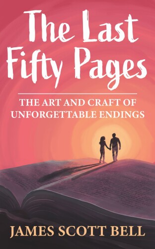 The Last Fifty Pages: The Art and Craft of Unforgettable Endings (Bell on Writing)