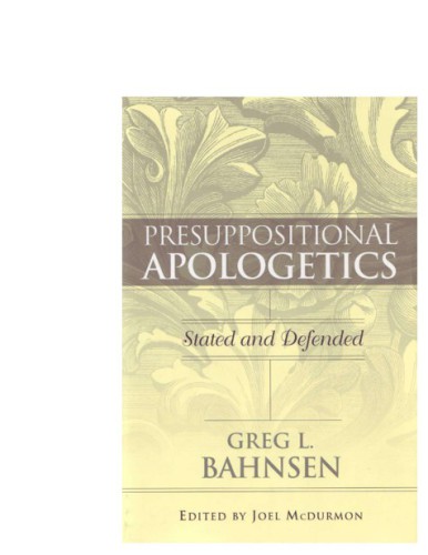 Presuppositional Apologetics: Stated and Defended