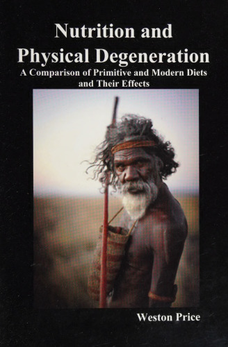 Nutrition and Physical Degeneration - A comparison of primitive and modern diets and their effects