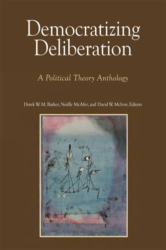 Democratizing Deliberation: A Political Theory Anthology