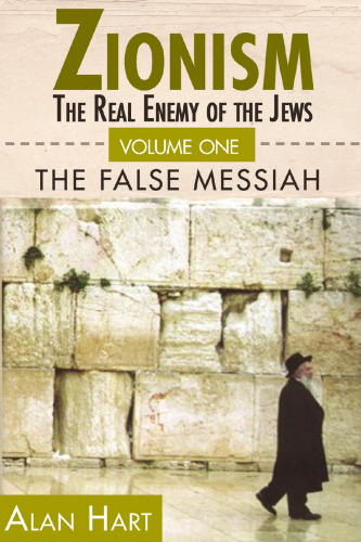 Zionism: The Real Enemy of the Jews, Volume 1: The False Messiah