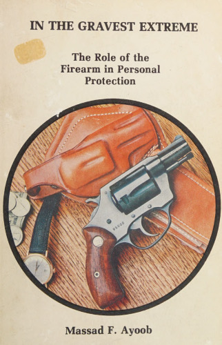 In the Gravest Extreme: The Role of the Firearm in Personal Protection