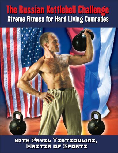 The Russian Kettlebell Challenge: Xtreme Fitness for Hard Living Comrades