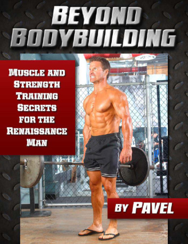 Beyond Bodybuilding: Muscle and Strength Training Secrets for the Renaissance Man
