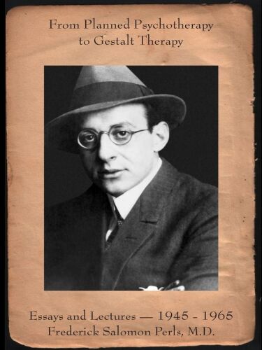 From Planned Psychotherapy to Gestalt Therapy: Essays and Lectures of Frederick Perls