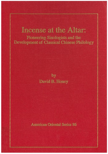 Incense at the Altar: Pioneering Sinologists and the Development of Classical Chinese Philology