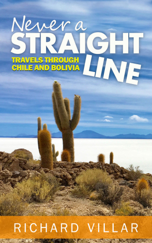 Never a Straight Line: Travels through Chile and Bolivia